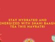 Stay Hydrated and Energized with Shahi baagh tea This Navratri